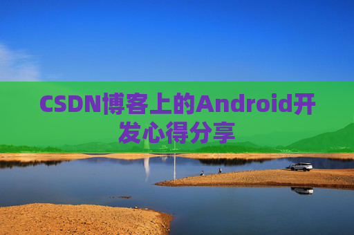 CSDN博客上的Android开发心得分享